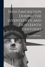 Irish Emigration During the Seventeenth and Eighteenth Centuries 