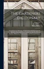 The Gardeners Dictionary: Containing the Methods of Cultivating and Improving the Kitchen, Fruit and Flower Garden, as Also the Physick Garden, Wilder
