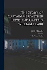 The Story of Captain Meriwether Lewis and Captain William Clark: For Young Readers 