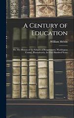 A Century of Education; or, The History of the Schools of Burgettstown, Washington County, Pennsylvania, for one Hundred Years 