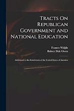 Tracts On Republican Government and National Education: Addressed to the Inhabitants of the United States of America 