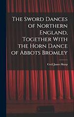 The Sword Dances of Northern England, Together With the Horn Dance of Abbots Bromley 