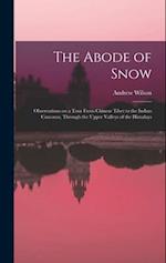 The Abode of Snow: Observations on a Tour From Chinese Tibet to the Indian Caucasus, Through the Upper Valleys of the Himalays 