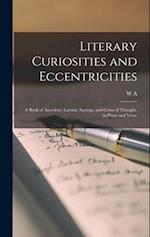 Literary Curiosities and Eccentricities: A Book of Anecdote, Laconic Sayings, and Gems of Thought, in Prose and Verse 