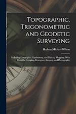 Topographic, Trigonometric and Geodetic Surveying: Including Geographic, Exploratory, and Military Mapping, With Hints On Camping, Emergency Surgery, 