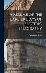 A Resumé of the Earlier Days of Electric Telegraphy 