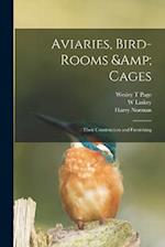 Aviaries, Bird-rooms & Cages: Their Construction and Furnishing 