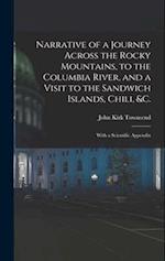 Narrative of a Journey Across the Rocky Mountains, to the Columbia River, and a Visit to the Sandwich Islands, Chili, &c.; With a Scientific Appendix 