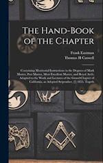 The Hand-book of the Chapter: Containing Monitorial Instructions in the Degrees of Mark Master, Past Master, Most Excellent Master, and Royal Arch; Ad