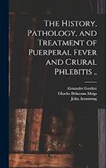 The History, Pathology, and Treatment of Puerperal Fever and Crural Phlebitis .. 