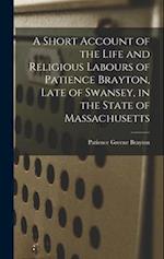 A Short Account of the Life and Religious Labours of Patience Brayton, Late of Swansey, in the State of Massachusetts 