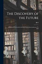 The Discovery of the Future: A Discourse Delivered to the Royal Institution on January 24, 1902 