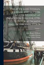 Philip Vickers Fithian, Journal and Letters, 1767-1774, Student at Princeton College, 1770-72, Tutor at Nomini Hall in Virginia, 1773-74; Volume 1 