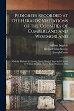 Pedigrees Recorded at the Heralds' Visitations of the Counties of Cumberland and Westmorland: Made by Richard St. George, Norry, King of Arms in 1615,