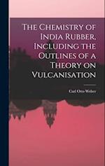 The Chemistry of India Rubber, Including the Outlines of a Theory on Vulcanisation 