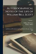 Autobiographical Notes of the Life of William Bell Scott: And Notices of his Artistic And Poetic Circle of Friends, 1830 to 1882; Volume 1 