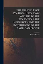 The Principles of Political Economy Applied to the Condition, the Resources, and the Institutions of the American People 