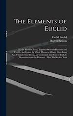 The Elements of Euclid: Viz, the First six Books, Together With the Eleventh and Twelfth : the Errors, by Which Theon, or Others, Have Long ago Vitiat