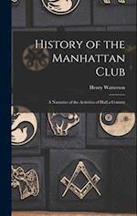 History of the Manhattan Club; a Narrative of the Activities of Half a Century 