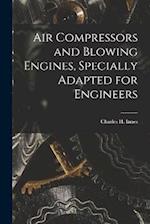 Air Compressors and Blowing Engines, Specially Adapted for Engineers 