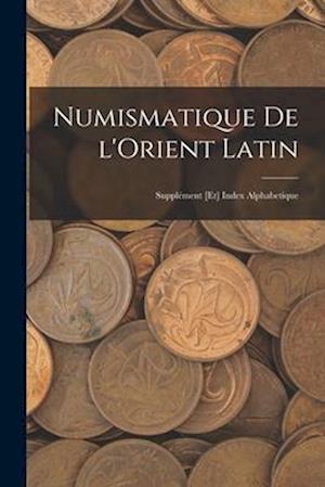 Numismatique de l'Orient Latin; supplément [et] index alphabetique