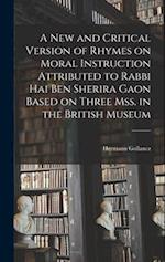 A new and Critical Version of Rhymes on Moral Instruction Attributed to Rabbi Hai ben Sherira Gaon Based on Three mss. in the British Museum 