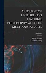 A Course of Lectures on Natural Philosophy and the Mechanical Arts; Volume 1 