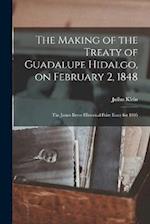 The Making of the Treaty of Guadalupe Hidalgo, on February 2, 1848; the James Bryce Historical Prize Essay for 1905 