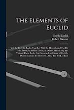 The Elements of Euclid: Viz, the First six Books, Together With the Eleventh and Twelfth : the Errors, by Which Theon, or Others, Have Long ago Vitiat