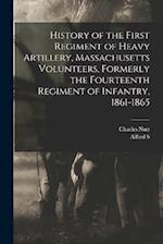 History of the First Regiment of Heavy Artillery, Massachusetts Volunteers, Formerly the Fourteenth Regiment of Infantry, 1861-1865 