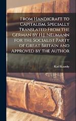 From Handicraft to Capitalism. Specially Translated From the German by H.J. Neumann for the Socialist Party of Great Britain and Approved by the Autho