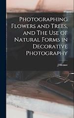 Photographing Flowers and Trees, and The use of Natural Forms in Decorative Photography 