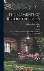 The Elements of Reconstruction: A Series of Articles Contributed in July and August 1916 to The Times 