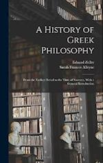 A History of Greek Philosophy: From the Earliest Period to the Time of Socrates, With a General Introduction 