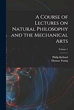 A Course of Lectures on Natural Philosophy and the Mechanical Arts; Volume 1 