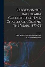 Report on the Radiolaria Collected by H.M.S. Challenger During the Years 1873-76 
