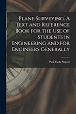 Plane Surveying. A Text and Reference Book for the use of Students in Engineering and for Engineers Generally 