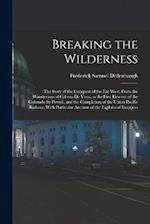Breaking the Wilderness; The Story of the Conquest of the far West, From the Wanderings of Cabeza de Vaca, to the First Descent of the Colorado by Pow