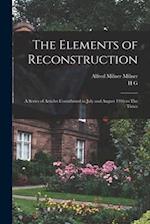 The Elements of Reconstruction: A Series of Articles Contributed in July and August 1916 to The Times 