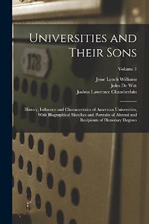 Universities and Their Sons; History, Influence and Characteristics of American Universities, With Biographical Sketches and Portraits of Alumni and R