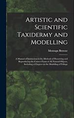 Artistic and Scientific Taxidermy and Modelling; a Manual of Instruction in the Methods of Preserving and Reproducing the Correct Form of all Natural 