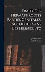 Traité des hermaphrodits parties génitales, accouchemens des femmes, etc