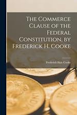 The Commerce Clause of the Federal Constitution, by Frederick H. Cooke 