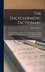 The Encyclopaedic Dictionary; an Original Work of Reference to the Words in the English Language, Giving a Full Account of Their Origin, Meaning, Pron