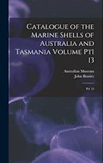 Catalogue of the Marine Shells of Australia and Tasmania Volume pt1 13: Pt1 13 