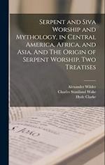 Serpent and Siva Worship and Mythology, in Central America, Africa, and Asia. And The Origin of Serpent Worship. Two Treatises 