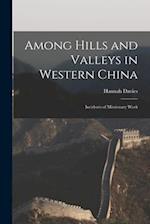Among Hills and Valleys in Western China: Incidents of Missionary Work 