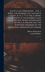 Scott's Last Expedition ... Vol. I. Being the Journals of Captain R. F. Scott, R. N., C. V. O. Vol II. Being the Reports of the Journeys and the Scien