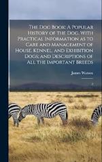 The dog Book: A Popular History of the dog, With Practical Information as to Care and Management of House, Kennel, and Exhibition Dogs; and Descriptio