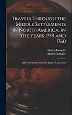 Travels Through the Middle Settlements in North-America, in the Years 1759 and 1760: With Observations Upon the State of the Colonies 